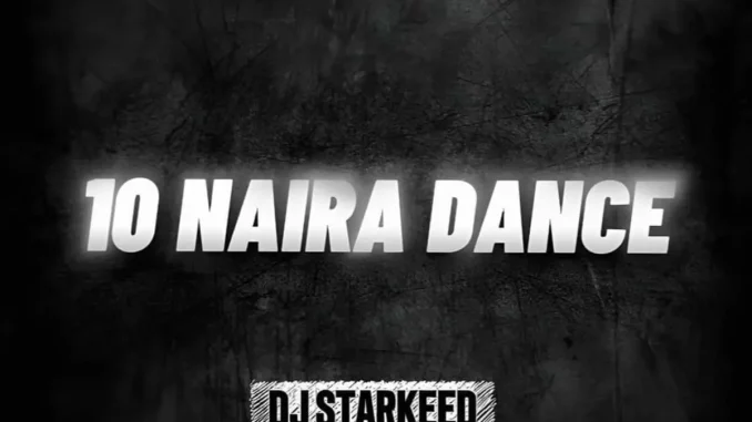 DJ Starkeed – 10 Naira Dance