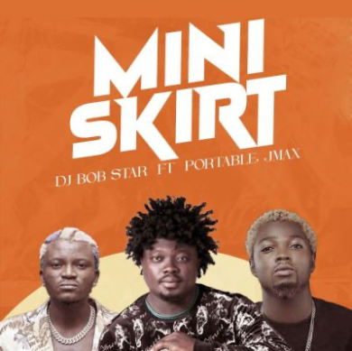 DJ Bob Star Ft. Portable x Jmax – Mini Skirt