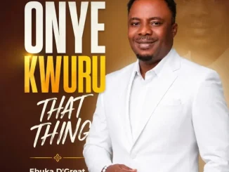 Ebuka D’Great – Onye Kwuru That Thing