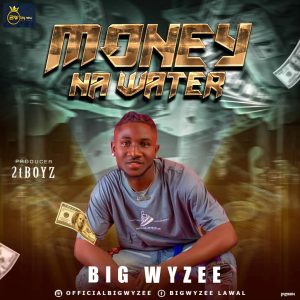 [Music] Big Wyzee – Money Na Water (Prod By 2TUponDbeat)