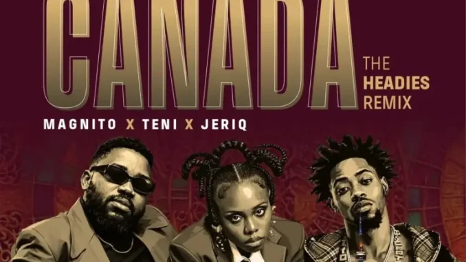 Magnito  Ft.Teni x Jeriq – Canada