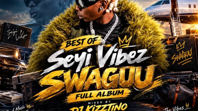 Dj Kizztino – Best Of Seyi Vibez Swaguu Album