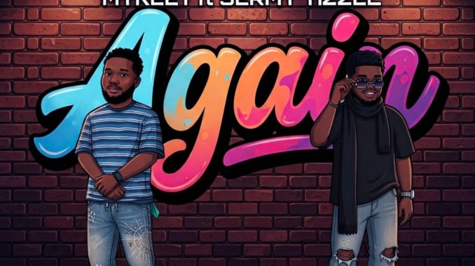 [Music] Mykeet Ft. Sermy Tizzle – Again